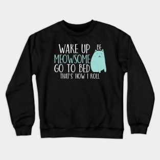 Wake up be meowsome go to bed That's how I roll Crewneck Sweatshirt